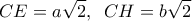 \displaystyle 
CE = a\sqrt 2 ,\;\;CH = b\sqrt 2
