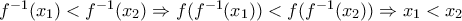 f^{-1}(x_{1})<f^{-1}(x_{2})\Rightarrow f(f^{-1}(x_{1}))<f(f^{-1}(x_{2}))\Rightarrow x_{1}<x_{2}
