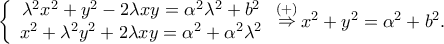 \left\{ {\begin{array}{*{20}c} 
   {\lambda ^2 x^2  + y^2  - 2\lambda xy = \alpha ^2 \lambda ^2  + b^2 }  \\ 
   {x^2  + \lambda ^2 y^2  + 2\lambda xy = \alpha ^2  + \alpha ^2 \lambda ^2 }  \\ 
 
 \end{array} } \right.\mathop  \Rightarrow \limits^{\left(  +  \right)} x^2  + y^2  = \alpha ^2  + b^2 .