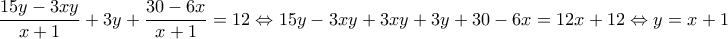 \displaystyle{\frac{15y-3xy}{x+1}+3y+\frac{30-6x}{x+1}=12\Leftrightarrow 15y-3xy+3xy+3y+30-6x=12x+12\Leftrightarrow y=x+1}
