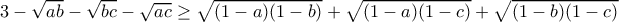 3-\sqrt{ab}-\sqrt{bc}-\sqrt{ac}\geq \sqrt{(1-a)(1-b)}+\sqrt{(1-a)(1-c)}+\sqrt{(1-b)(1-c)}