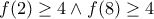  f(2)\geq 4 \wedge f(8) \geq4  