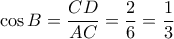  \cos B = \dfrac {CD}{ AC} =  \dfrac {2}{ 6}=  \dfrac {1}{ 3}