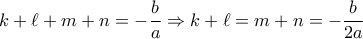 \displaystyle k + \ell  + m + n =  - \frac{b}{a} \Rightarrow k + \ell  = m + n =  - \frac{b}{{2a}}