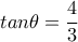  tan \theta = \dfrac{4}{3} 