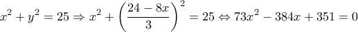  \displaystyle {x^2} + {y^2} = 25 \Rightarrow {x^2} + {\left( {\frac{{24 - 8x}}{3}} \right)^2} = 25 \Leftrightarrow 73{x^2} - 384x + 351 = 0