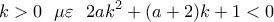 \displaystyle{ 
k > 0\,\,\,\,\mu \varepsilon \,\,\,\,2ak^2  + (a + 2)k + 1 < 0}