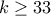 k\ge 33