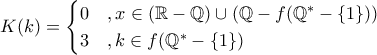 K(k)=\begin{cases} 0 &,x\in (\mathbb{R}-\mathbb{Q})\cup (\mathbb{Q}-f(\mathbb{Q}^*-\{1\}))\\ 3  &, k\in f(\mathbb{Q}^*-\{1\}) \end{cases}