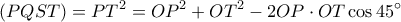 \displaystyle (PQST) = P{T^2} = O{P^2} + O{T^2} - 2OP \cdot OT\cos 45^\circ 