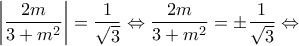 \displaystyle{\left|\frac{2m}{3+m^2} \right|=\frac{1}{\sqrt3}\Leftrightarrow \frac{2m}{3+m^2}=\pm\frac{1}{\sqrt3}\Leftrightarrow }
