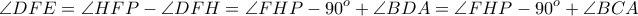 \displaystyle{\angle DFE = \angle HFP - \angle DFH = \angle FHP - 90^{o} + \angle BDA = \angle FHP - 90^{o} + \angle BCA}