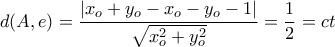 \displaystyle d(A,e)=\frac{\left|x_o+y_o-x_o-y_o-1 \right|}{\sqrt{x_o^2+y_o^2}}=\frac{1}{2}=ct \displaystyle d(A,e)=\frac{\left|x_o+y_o-x_o-y_o-1 \right|}{\sqrt{x_o^2+y_o^2}}=\frac{1}{2}=ct