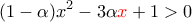 \displaystyle{(1- \alpha)x^2-3 \alpha {\color{red}x}+1>0}