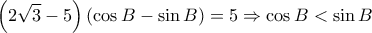 \displaystyle \left ( 2\sqrt{3}-5 \right )\left ( \cos B-\sin B \right )=5\Rightarrow \cos B< \sin B