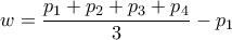 \displaystyle{w=\frac{p_1+p_2+p_3+p_4}{3}-p_1}