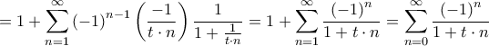 \displaystyle{ = 1 + \sum\limits_{n = 1}^\infty  {{{\left( { - 1} \right)}^{n - 1}}\left( {\frac{{ - 1}}{{t \cdot n}}} \right)\frac{1}{{1 + \frac{1}{{t \cdot n}}}}}  = 1 + \sum\limits_{n = 1}^\infty  {\frac{{{{\left( { - 1} \right)}^n}}}{{1 + t \cdot n}}}  = \sum\limits_{n = 0}^\infty  {\frac{{{{\left( { - 1} \right)}^n}}}{{1 + t \cdot n}}} }
