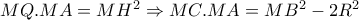 MQ.MA=MH^2 \Rightarrow MC.MA=MB^2-2R^2 MQ.MA=MH^2 \Rightarrow MC.MA=MB^2-2R^2