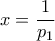 x =\dfrac{1}{p_{1}}
