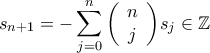 \displaystyle{{s_{n + 1}} =  - \sum\limits_{j = 0}^n {\left( {\begin{array}{*{20}{c}} 
n\\ 
j 
\end{array}} \right)} {s_j} \in \mathbb{Z}}