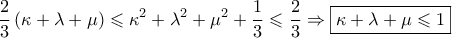 \displaystyle{\frac{2}{3}\left( {\kappa  + \lambda  + \mu } \right) \leqslant {\kappa ^2} + {\lambda ^2} + {\mu ^2} + \frac{1}{3} \leqslant \frac{2}{3} \Rightarrow \boxed{\kappa  + \lambda  + \mu  \leqslant 1}}