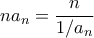 \displaystyle{na_n=\frac{n}{1/a_n}}