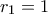 r_{1}=1