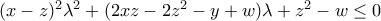 (x-z)^2\lambda^2+(2xz-2z^2-y+w)\lambda+z^2-w \leq 0