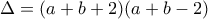 \Delta = (a+b+2)(a+b-2)