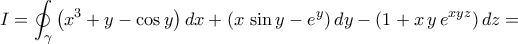 I=\displaystyle\oint_{\gamma}{\left({x^3+y-\cos{y}}\right)dx+\left({x\,\sin{y}-e^{y}}\right)dy-\left({1+x\,y\,e^{xyz}}\right)dz}=