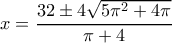 x=\dfrac{32\pm4\sqrt{5\pi ^2+4\pi }}{\pi +4}