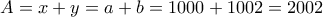 A = x + y = a + b = 1000 + 1002 = 2002