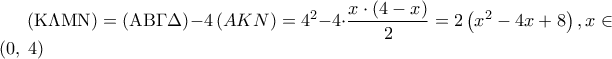 \displaystyle \left( {{\rm K}\Lambda {\rm M}{\rm N}} \right) = \left( {{\rm A}{\rm B}\Gamma \Delta } \right) - 4\left( {AKN} \right) = {4^2} - 4 \cdot \frac{{x \cdot \left( {4 - x} \right)}}{2} = 2\left( {{x^2} - 4x + 8} \right),x \in \left( {0,\;4} \right)