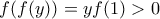 \displaystyle{f(f(y))=yf(1)>0}