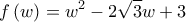 \displaystyle f\left(w \right)=w^{2}-2\sqrt{3}w+3