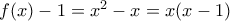 f(x)-1=x^2-x=x(x-1)