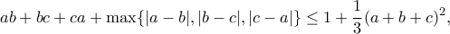 \displaystyle{ab + bc + ca + \max\{|a - b|, |b - c|, |c - a|\} \le 1 + \frac{1}{3} (a + b + c)^2,}