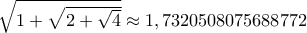  \sqrt { 1+ \sqrt {2 + \sqrt 4}}} \approx 1,7320508075688772