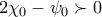 2\chi _{0}-\psi _{0}\succ 0