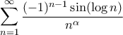 \displaystyle{ \sum_{n=1}^{\infty} \frac{(-1)^{n-1}\sin(\log{n})}{n^{\alpha}} }