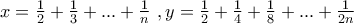 x = \frac{1}{2} + \frac{1}{3} + ...+\frac{1}{n}~, y = \frac{1}{2} + \frac{1}{4} +\frac{1}{8} + ...+\frac{1}{2n}