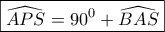 \boxed{\widehat{APS}=90^0+\widehat{BAS}}