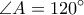 \displaystyle{  \angle A = 120^\circ}