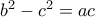 b^2-c^2=ac