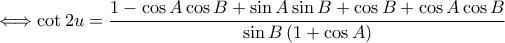 \Longleftrightarrow \displaystyle  \cot 2u=\frac{1-\cos A\cos B+\sin A\sin B+\cos B+\cos A\cos B}{\sin B\left ( 1+\cos A \right )}