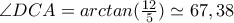 \angle DCA=arctan(\frac{12}{5})\simeq 67,38