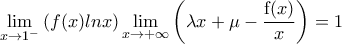 \displaystyle{\displaystyle{ \lim_{x\rightarrow 1^{-}}}\left ( f(x)ln x \right )\displaystyle\lim_{x\rightarrow+\infty}\left(\lambda x+\mu-\frac{{\mathrm f}(x)}{x}\right)=1}}