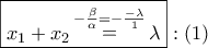 \displaystyle{ 
\boxed{x_1  + x_2 \mathop  = \limits^{ - \frac{\beta } 
{\alpha } =  - \frac{{ - \lambda }} 
{1}} \lambda }:\left( 1 \right) 
}