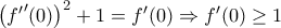 {{\left( {{f}'}'(0) \right)}^{2}}+1={f}'(0)\Rightarrow {f}'(0)\ge 1