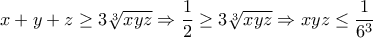 \displaystyle{x+y+z\geq 3\sqrt[3]{xyz}\Rightarrow \frac{1}{2}\geq 3\sqrt[3]{xyz}\Rightarrow xyz\leq \frac{1}{6^3}}